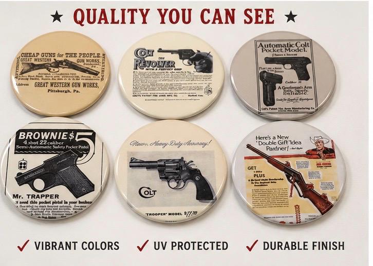 6 Gun Ads, Fridge magnets, pinbacks or flatbacks. Several sizes to choose from.